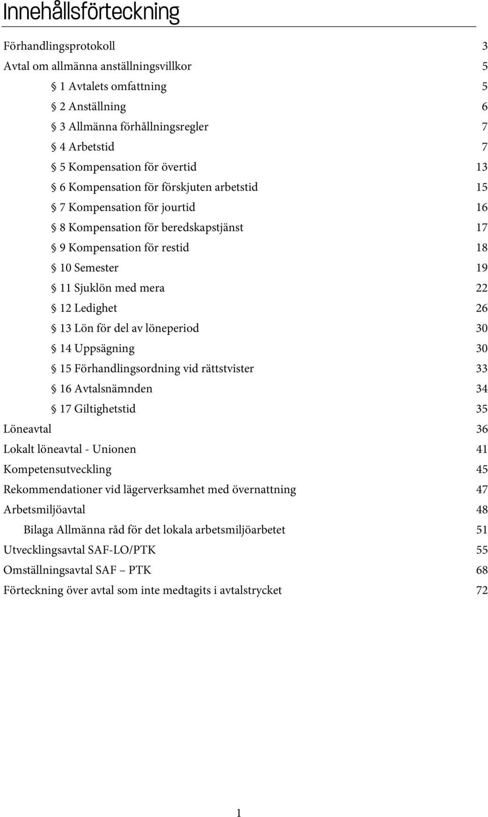 Lön för del av löneperiod 30 14 Uppsägning 30 15 Förhandlingsordning vid rättstvister 33 16 Avtalsnämnden 34 17 Giltighetstid 35 Löneavtal 36 Lokalt löneavtal - Unionen 41 Kompetensutveckling 45