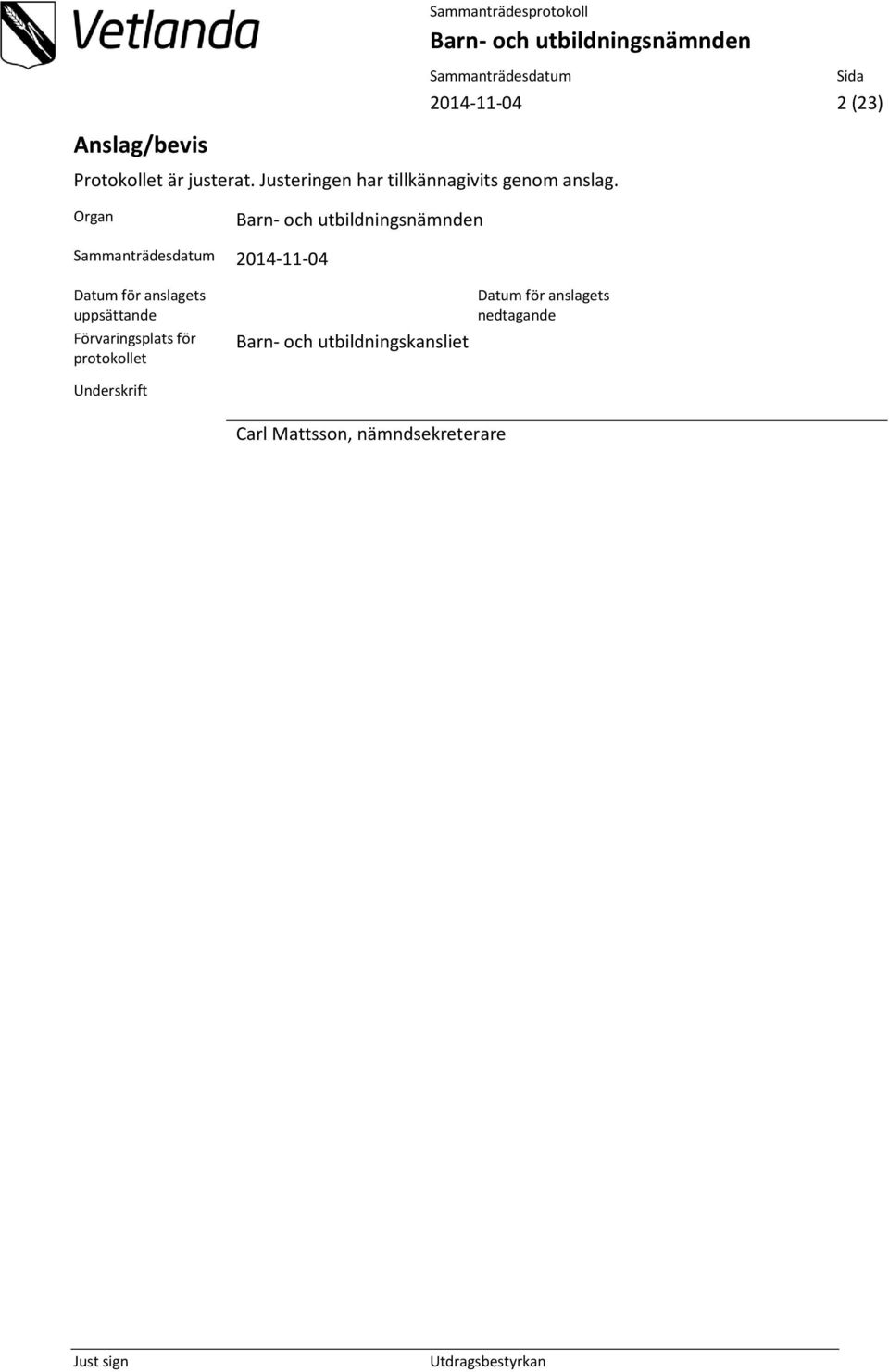 Organ 2014-11-04 Datum för anslagets uppsättande Förvaringsplats för