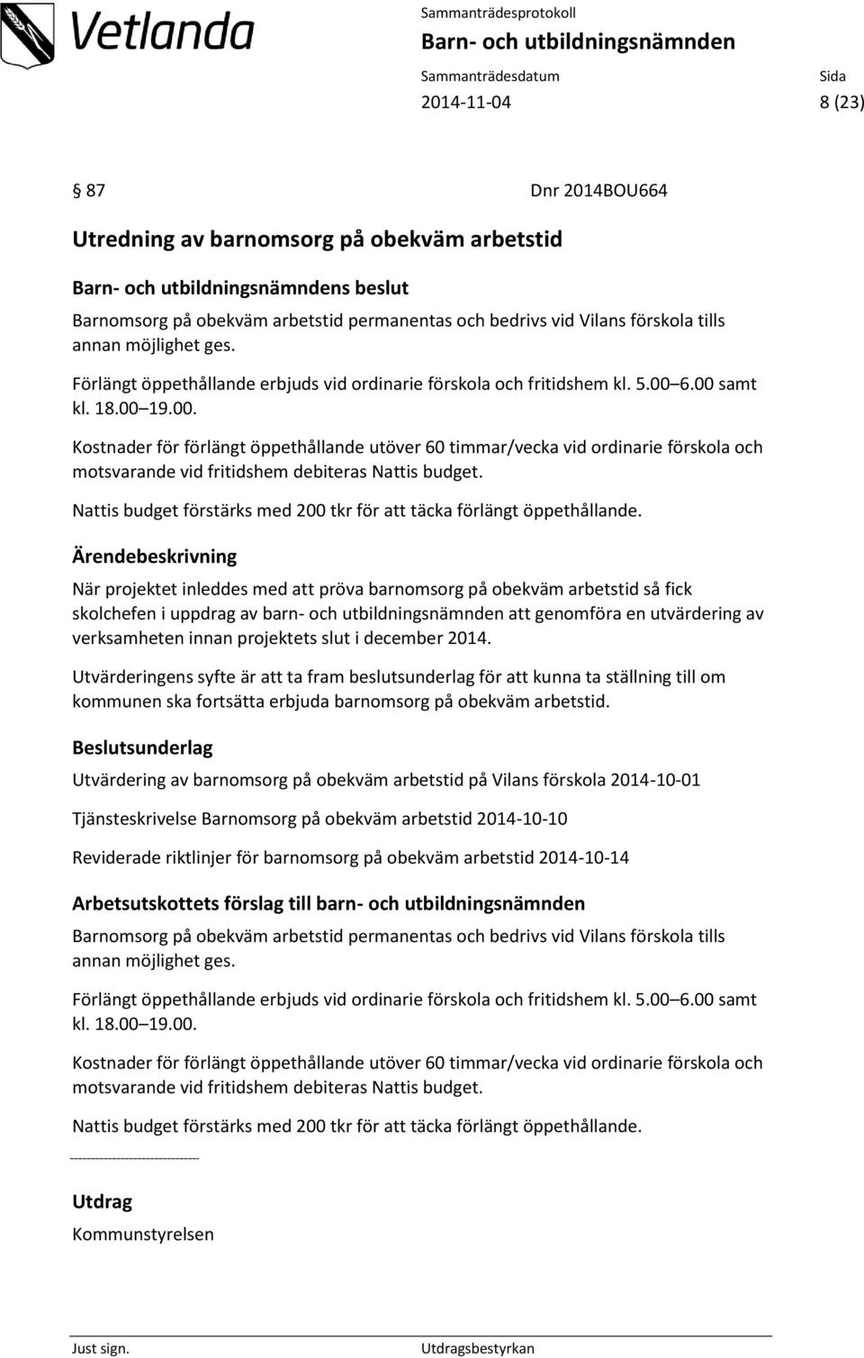 6.00 samt kl. 18.00 19.00. Kostnader för förlängt öppethållande utöver 60 timmar/vecka vid ordinarie förskola och motsvarande vid fritidshem debiteras Nattis budget.