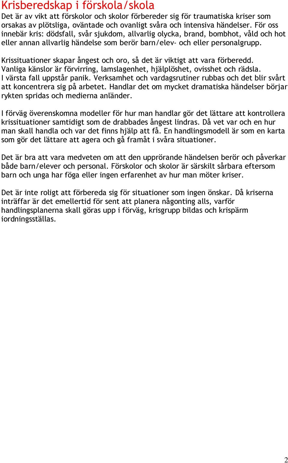 Krissituationer skapar ångest och oro, så det är viktigt att vara förberedd. Vanliga känslor är förvirring, lamslagenhet, hjälplöshet, ovisshet och rädsla. I värsta fall uppstår panik.