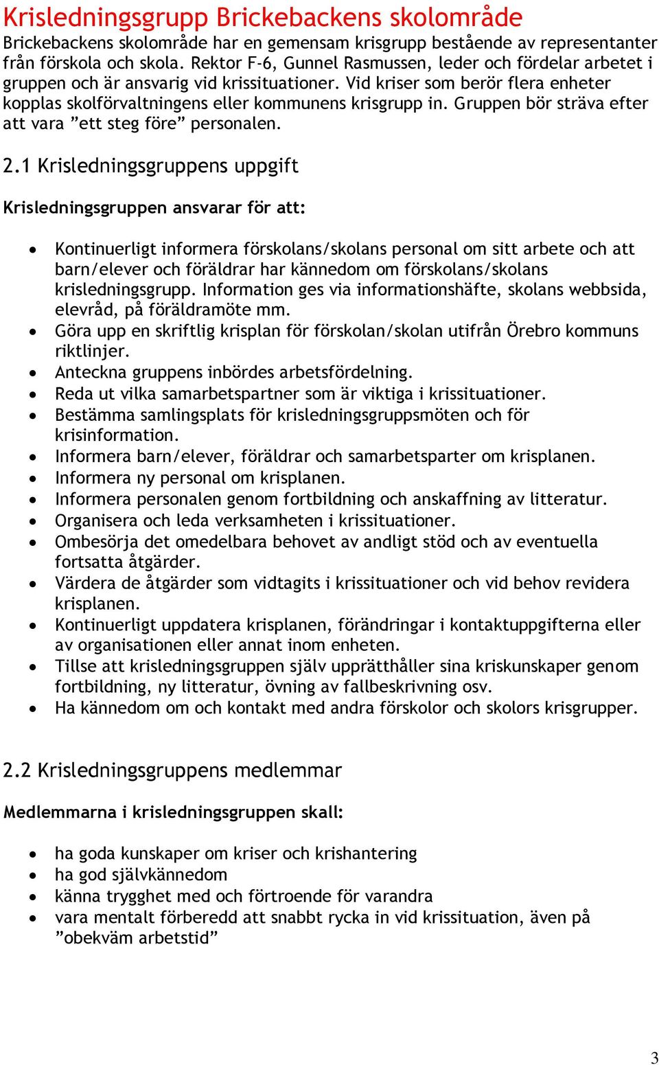 Gruppen bör sträva efter att vara ett steg före personalen. 2.