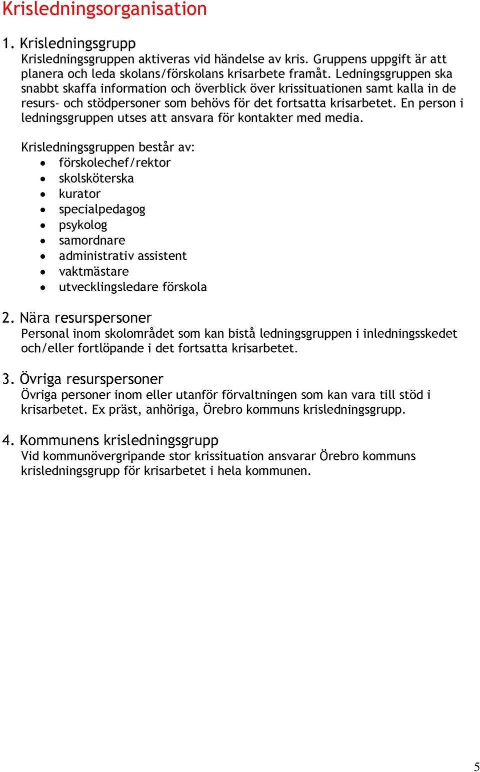 En person i ledningsgruppen utses att ansvara för kontakter med media.
