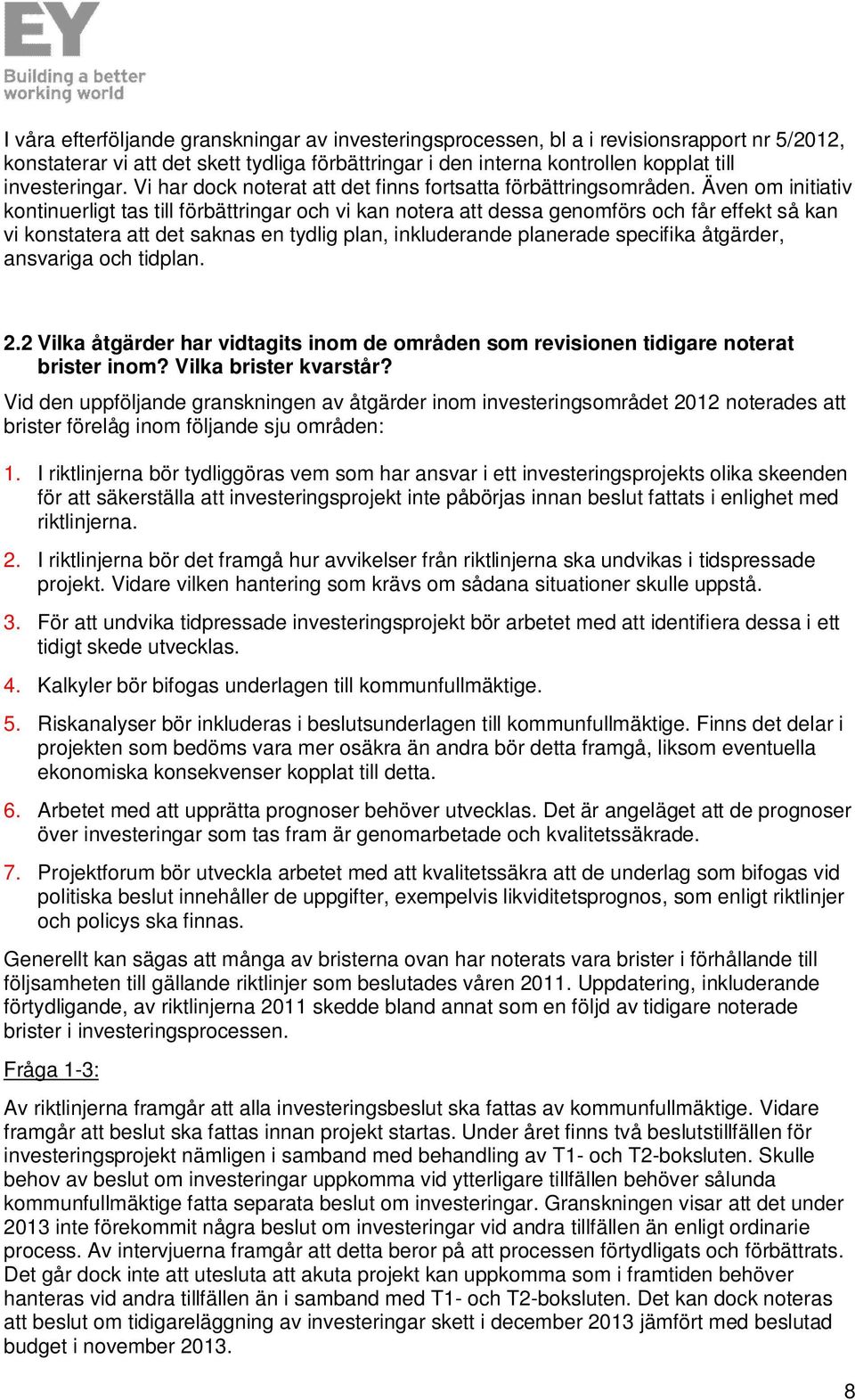 Även om initiativ kontinuerligt tas till förbättringar och vi kan notera att dessa genomförs och får effekt så kan vi konstatera att det saknas en tydlig plan, inkluderande planerade specifika