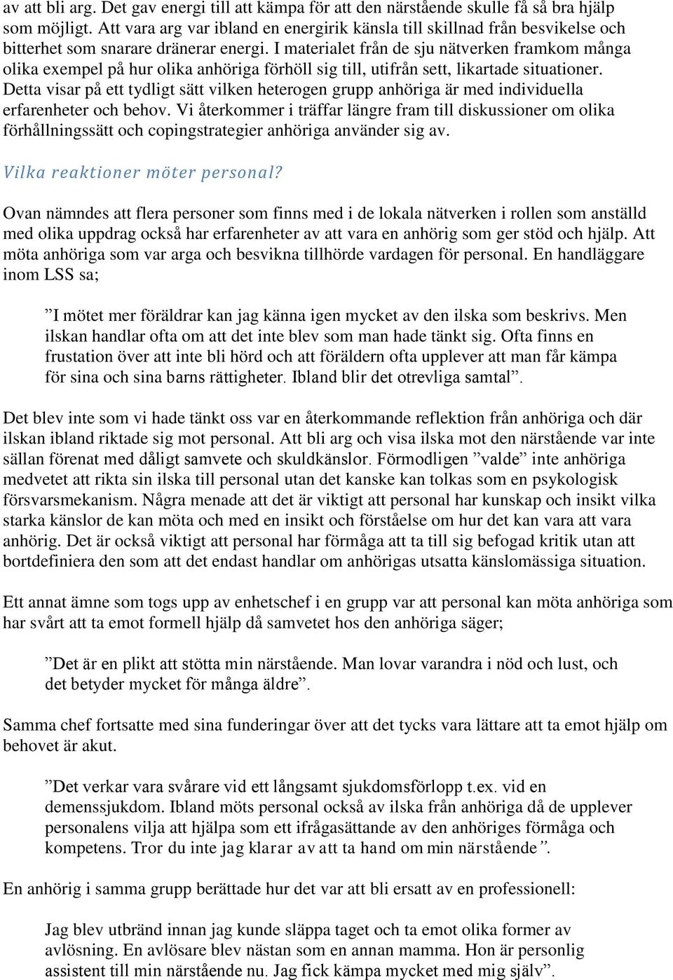 I materialet från de sju nätverken framkom många olika exempel på hur olika anhöriga förhöll sig till, utifrån sett, likartade situationer.