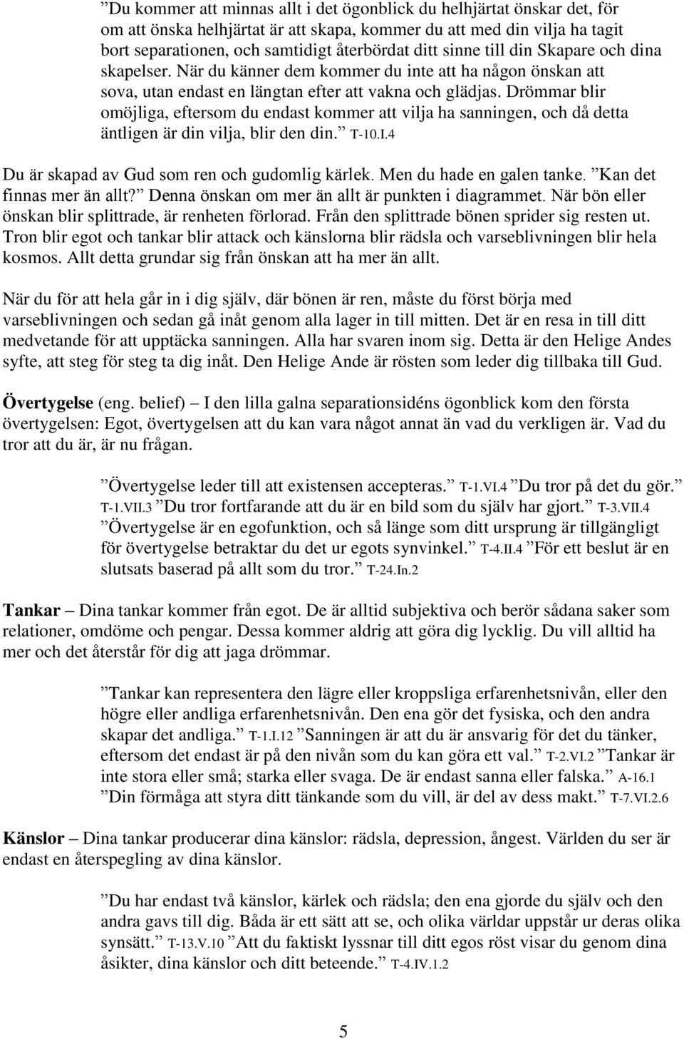 Drömmar blir omöjliga, eftersom du endast kommer att vilja ha sanningen, och då detta äntligen är din vilja, blir den din. T-10.I.4 Du är skapad av Gud som ren och gudomlig kärlek.