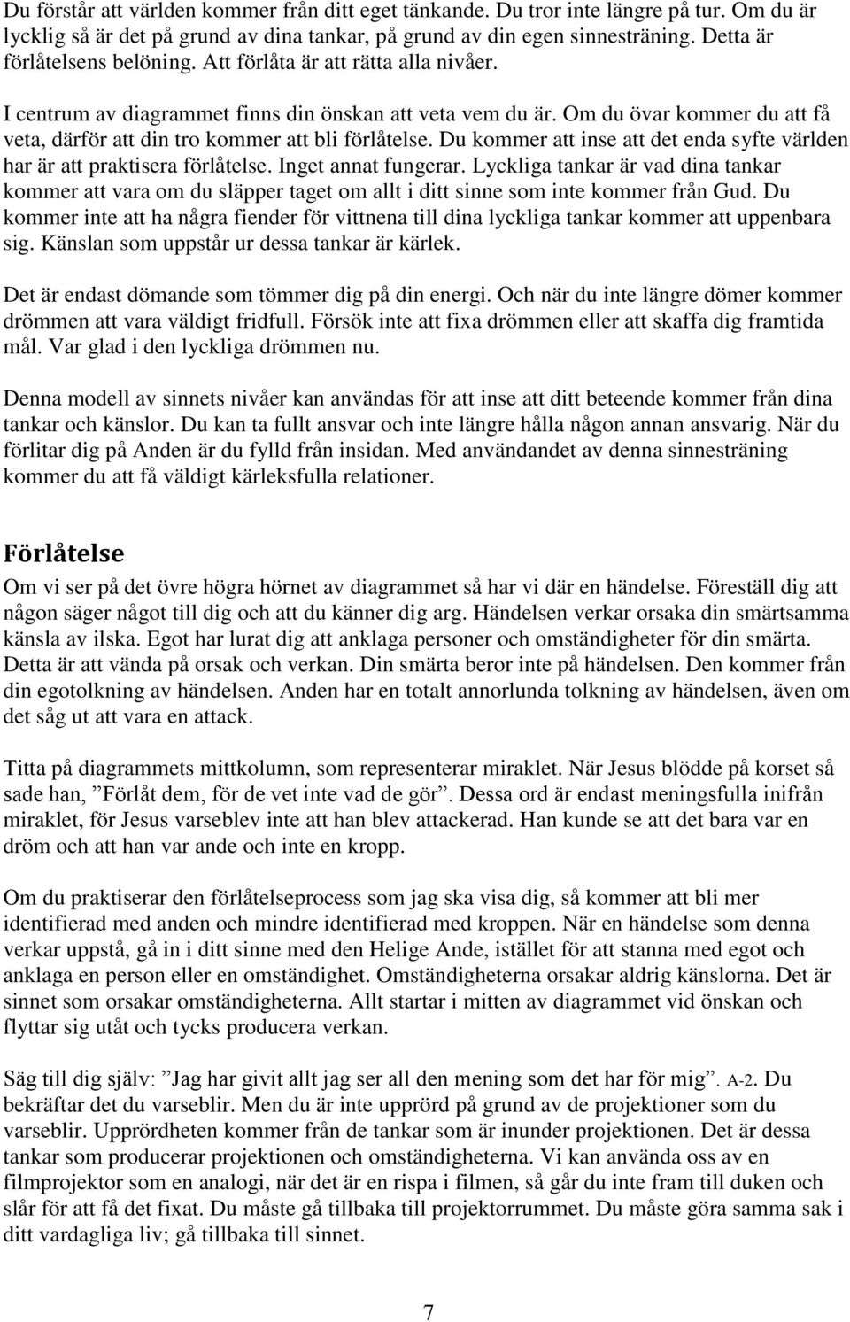 Om du övar kommer du att få veta, därför att din tro kommer att bli förlåtelse. Du kommer att inse att det enda syfte världen har är att praktisera förlåtelse. Inget annat fungerar.