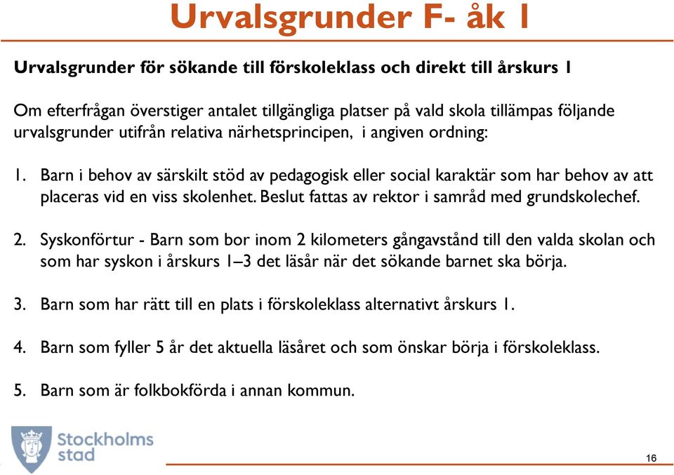 Beslut fattas av rektor i samråd med grundskolechef. 2.