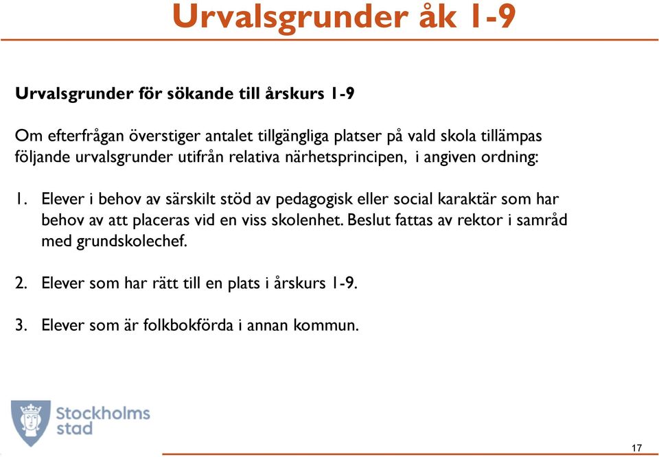 Elever i behov av särskilt stöd av pedagogisk eller social karaktär som har behov av att placeras vid en viss skolenhet.