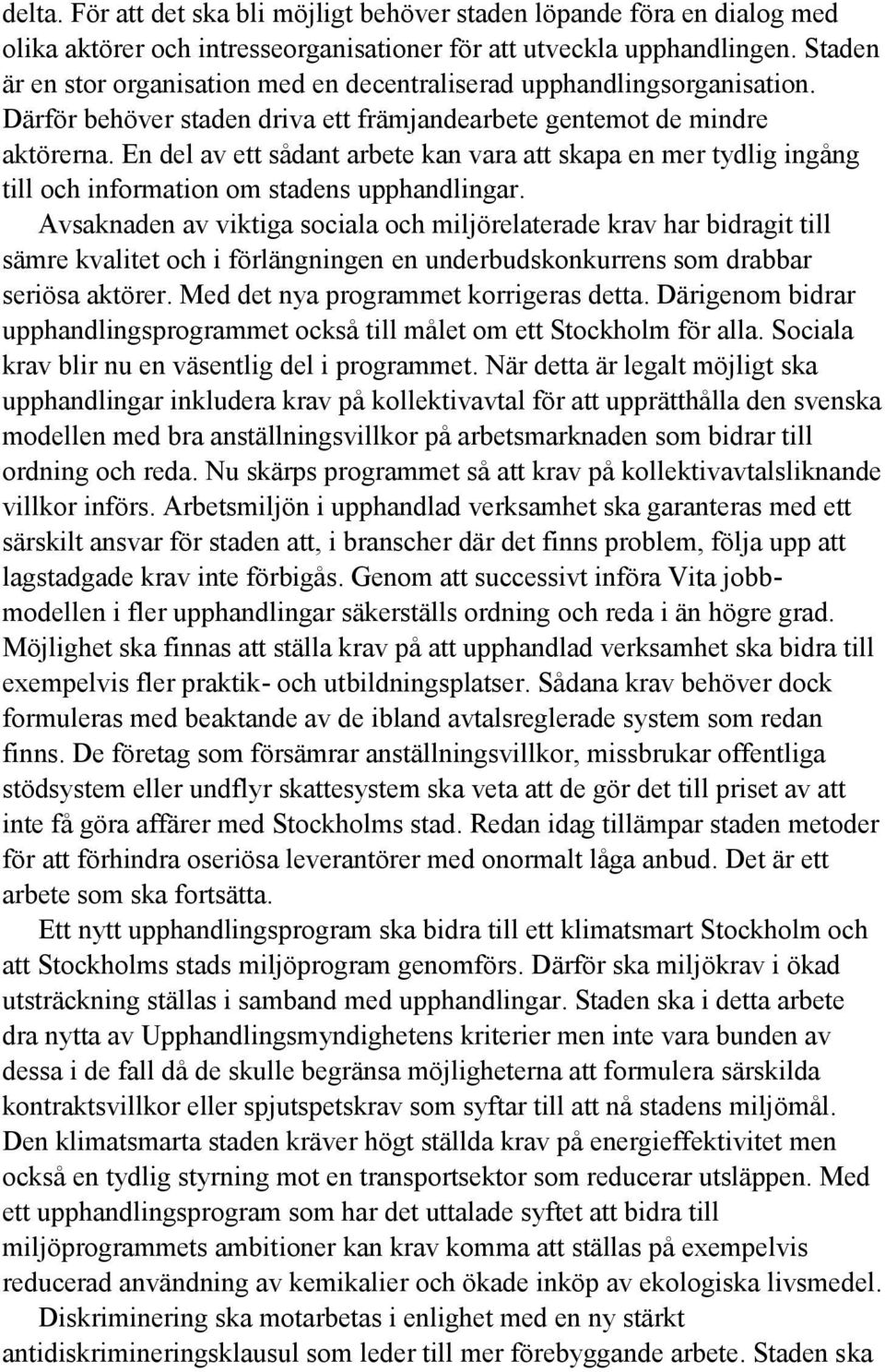 En del av ett sådant arbete kan vara att skapa en mer tydlig ingång till och information om stadens upphandlingar.