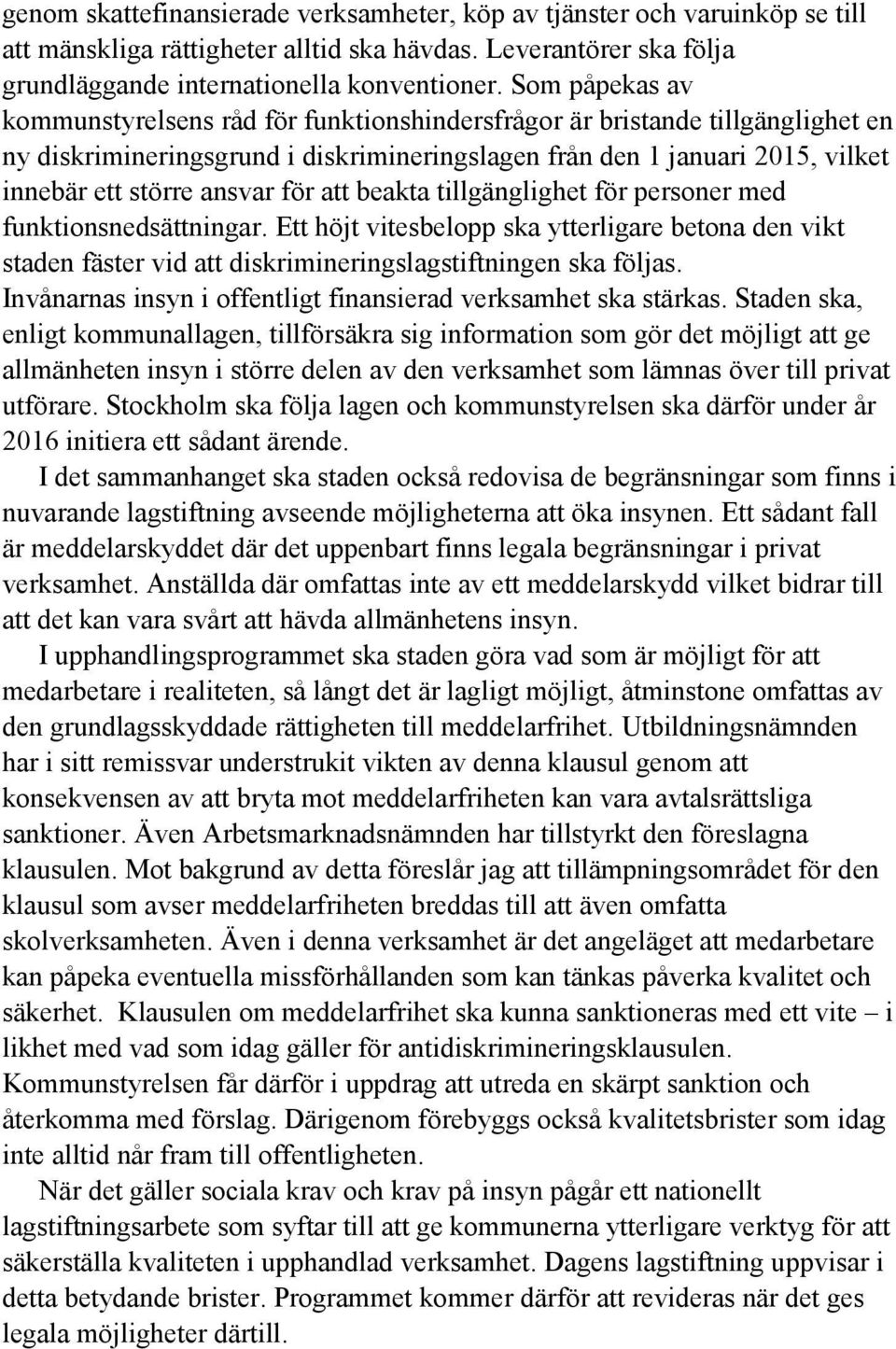 för att beakta tillgänglighet för personer med funktionsnedsättningar. Ett höjt vitesbelopp ska ytterligare betona den vikt staden fäster vid att diskrimineringslagstiftningen ska följas.