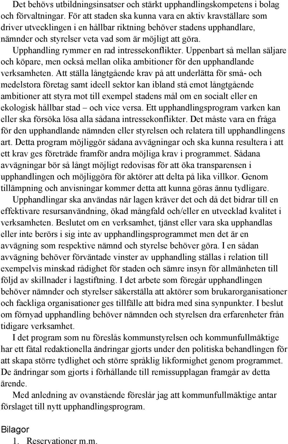 Upphandling rymmer en rad intressekonflikter. Uppenbart så mellan säljare och köpare, men också mellan olika ambitioner för den upphandlande verksamheten.