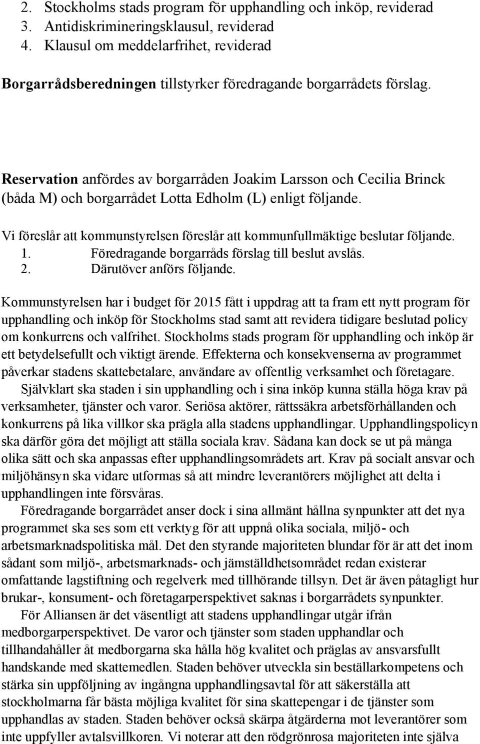 Reservation anfördes av borgarråden Joakim Larsson och Cecilia Brinck (båda M) och borgarrådet Lotta Edholm (L) enligt följande.
