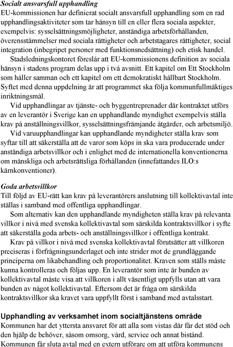 och etisk handel. Stadsledningskontoret föreslår att EU-kommissionens definition av sociala hänsyn i stadens program delas upp i två avsnitt.