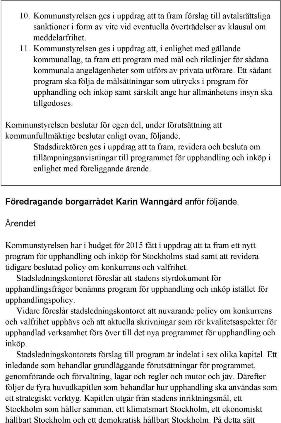 Ett sådant program ska följa de målsättningar som uttrycks i program för upphandling och inköp samt särskilt ange hur allmänhetens insyn ska tillgodoses.