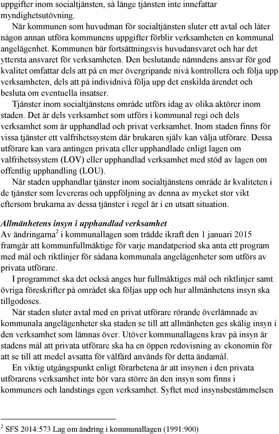 Kommunen bär fortsättningsvis huvudansvaret och har det yttersta ansvaret för verksamheten.