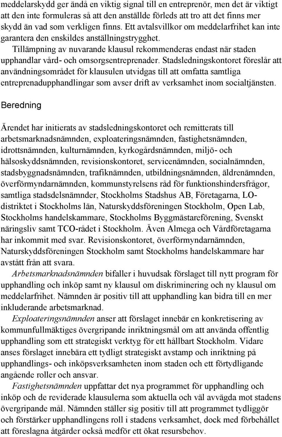 Stadsledningskontoret föreslår att användningsområdet för klausulen utvidgas till att omfatta samtliga entreprenadupphandlingar som avser drift av verksamhet inom socialtjänsten.