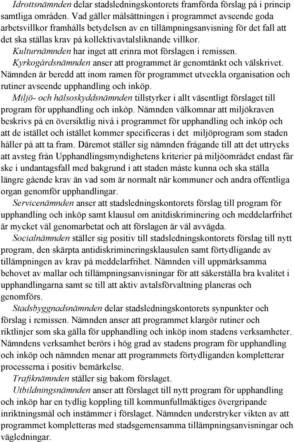 Kulturnämnden har inget att erinra mot förslagen i remissen. Kyrkogårdsnämnden anser att programmet är genomtänkt och välskrivet.
