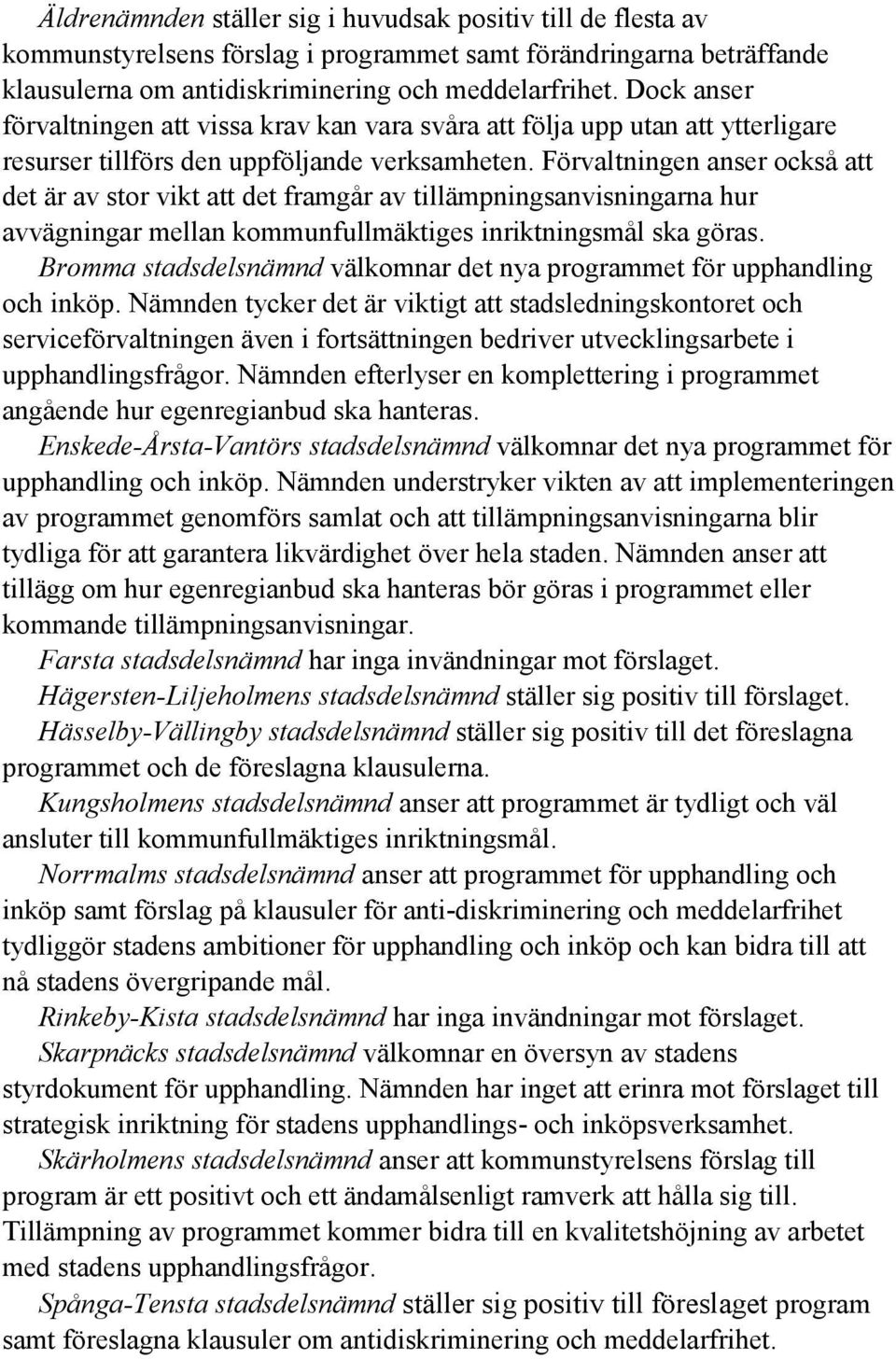 Förvaltningen anser också att det är av stor vikt att det framgår av tillämpningsanvisningarna hur avvägningar mellan kommunfullmäktiges inriktningsmål ska göras.