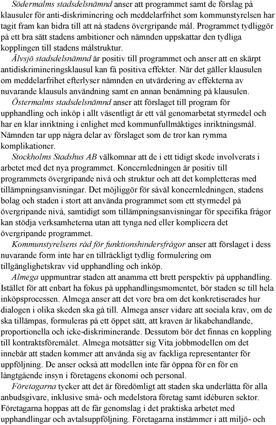 Älvsjö stadsdelsnämnd är positiv till programmet och anser att en skärpt antidiskrimineringsklausul kan få positiva effekter.