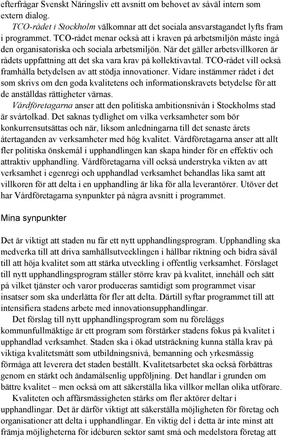 När det gäller arbetsvillkoren är rådets uppfattning att det ska vara krav på kollektivavtal. TCO-rådet vill också framhålla betydelsen av att stödja innovationer.