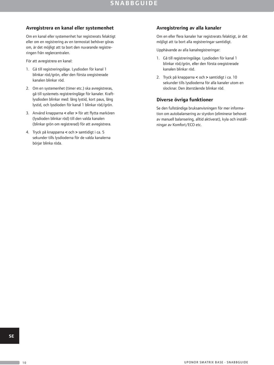 . Om en systemenhet (timer etc.) ska avregistreras, gå till systemets registreringläge för kanaler.