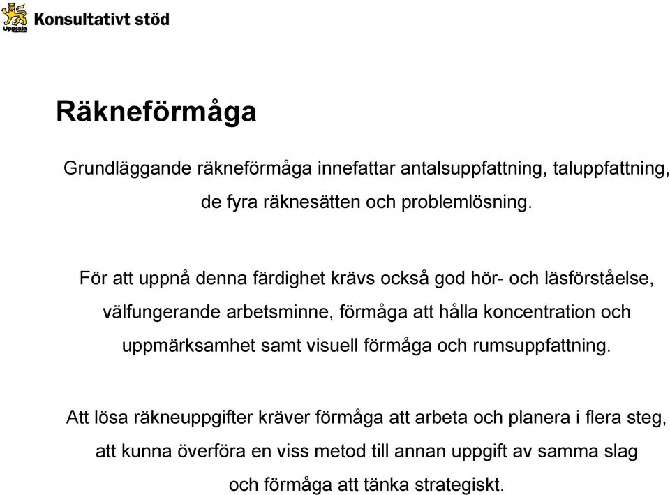 För att uppnå denna färdighet krävs också god hör- och läsförståelse, välfungerande arbetsminne, förmåga att hålla