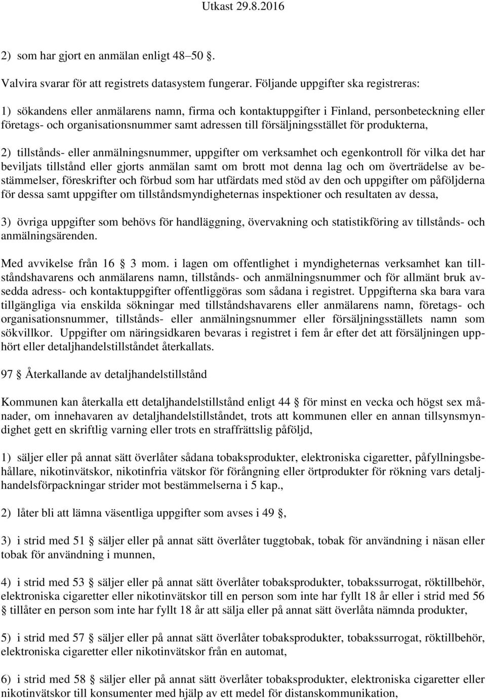 försäljningsstället för produkterna, 2) tillstånds- eller anmälningsnummer, uppgifter om verksamhet och egenkontroll för vilka det har beviljats tillstånd eller gjorts anmälan samt om brott mot denna