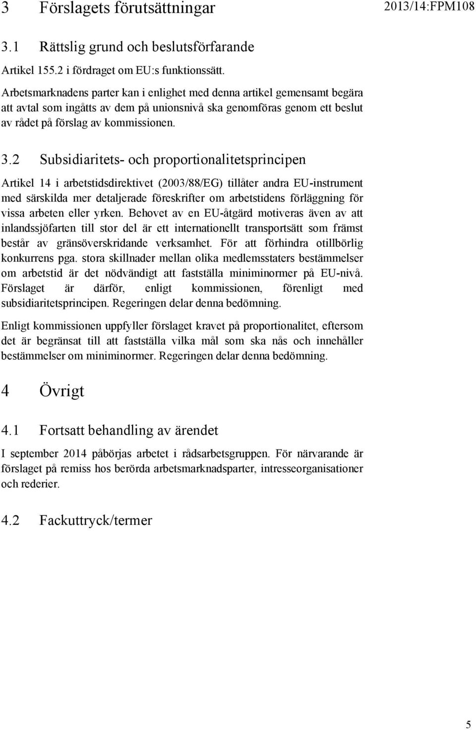 2 Subsidiaritets- och proportionalitetsprincipen Artikel 14 i arbetstidsdirektivet (2003/88/EG) tillåter andra EU-instrument med särskilda mer detaljerade föreskrifter om arbetstidens förläggning för