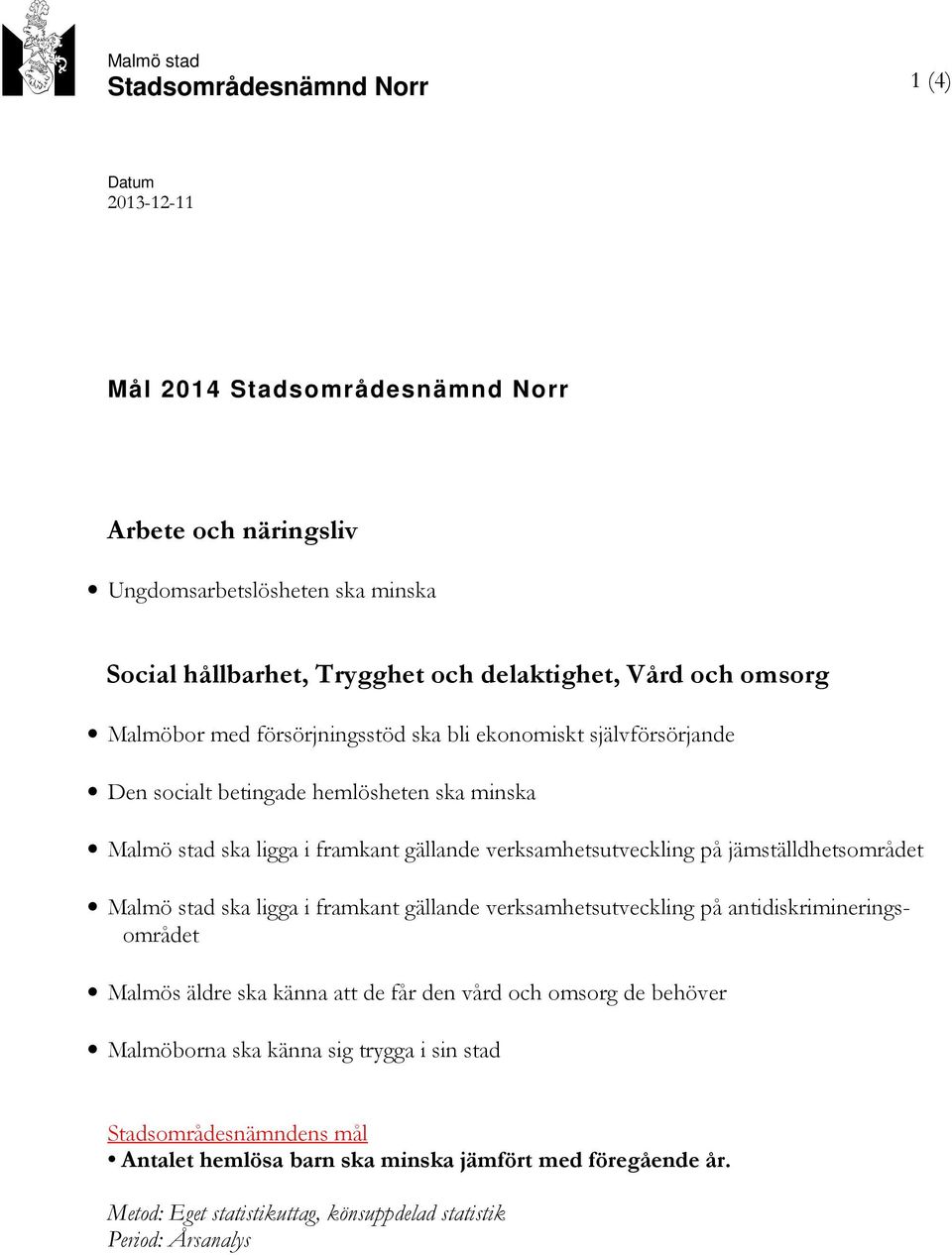 gällande verksamhetsutveckling på jämställdhetsområdet Malmö stad ska ligga i framkant gällande verksamhetsutveckling på antidiskrimineringsområdet Malmös äldre ska känna att de