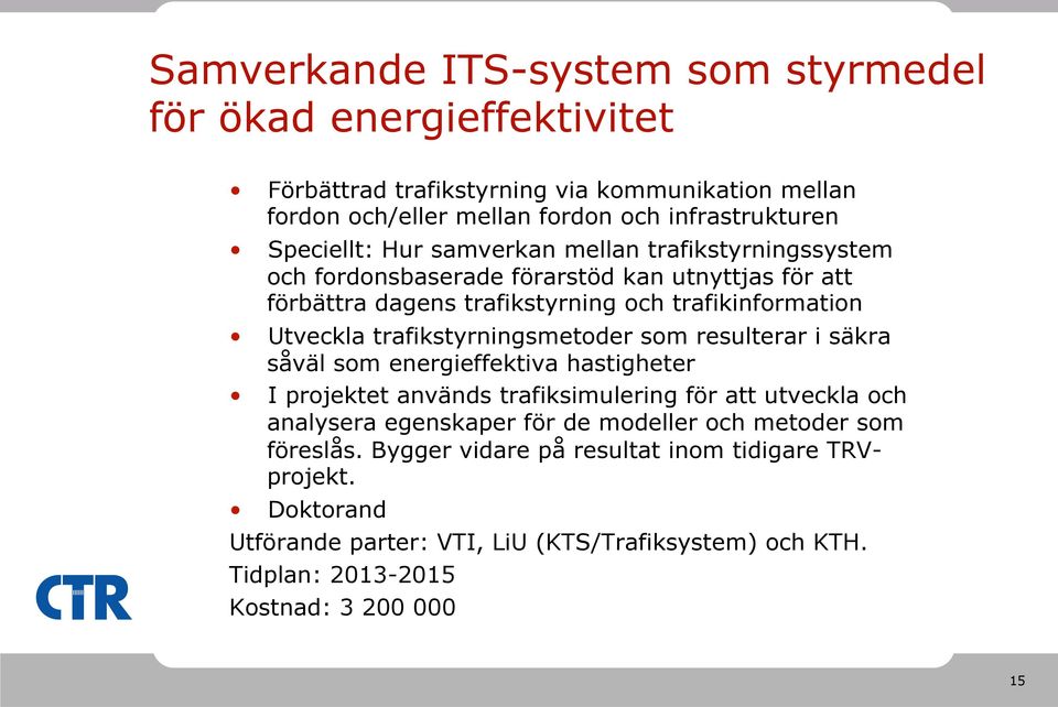 trafikstyrningsmetoder som resulterar i säkra såväl som energieffektiva hastigheter I projektet används trafiksimulering för att utveckla och analysera egenskaper för de