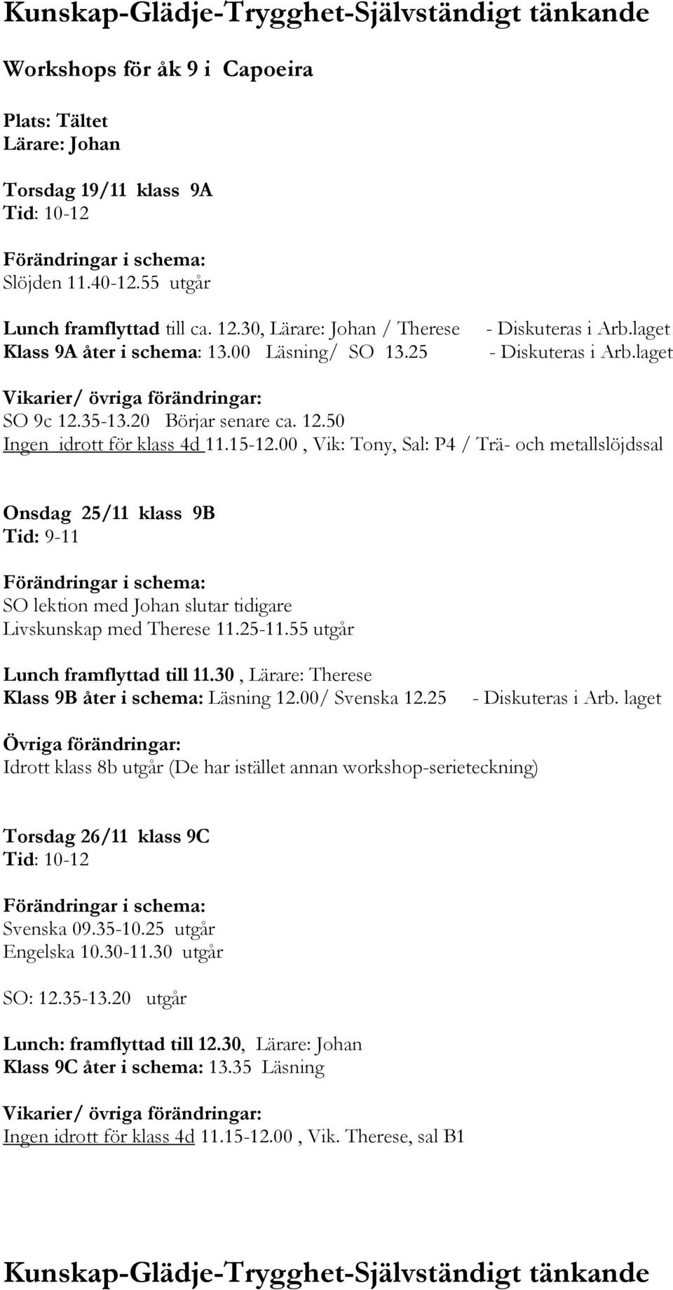 15-12.00, Vik: Tony, Sal: P4 / Trä- och metallslöjdssal Onsdag 25/11 klass 9B Tid: 9-11 Förändringar i schema: SO lektion med Johan slutar tidigare Livskunskap med Therese 11.25-11.