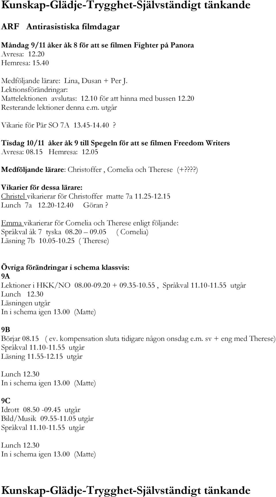 Tisdag 10/11 åker åk 9 till Spegeln för att se filmen Freedom Writers Avresa: 08.15 Hemresa: 12.05 Medföljande lärare: Christoffer, Cornelia och Therese (+?