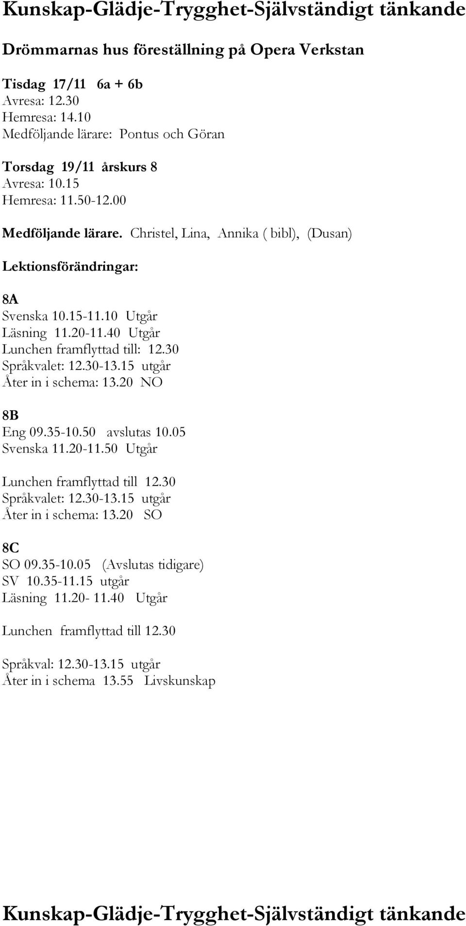 30 Språkvalet: 12.30-13.15 utgår Åter in i schema: 13.20 NO 8B Eng 09.35-10.50 avslutas 10.05 Svenska 11.20-11.50 Utgår Lunchen framflyttad till 12.30 Språkvalet: 12.30-13.15 utgår Åter in i schema: 13.20 SO 8C SO 09.