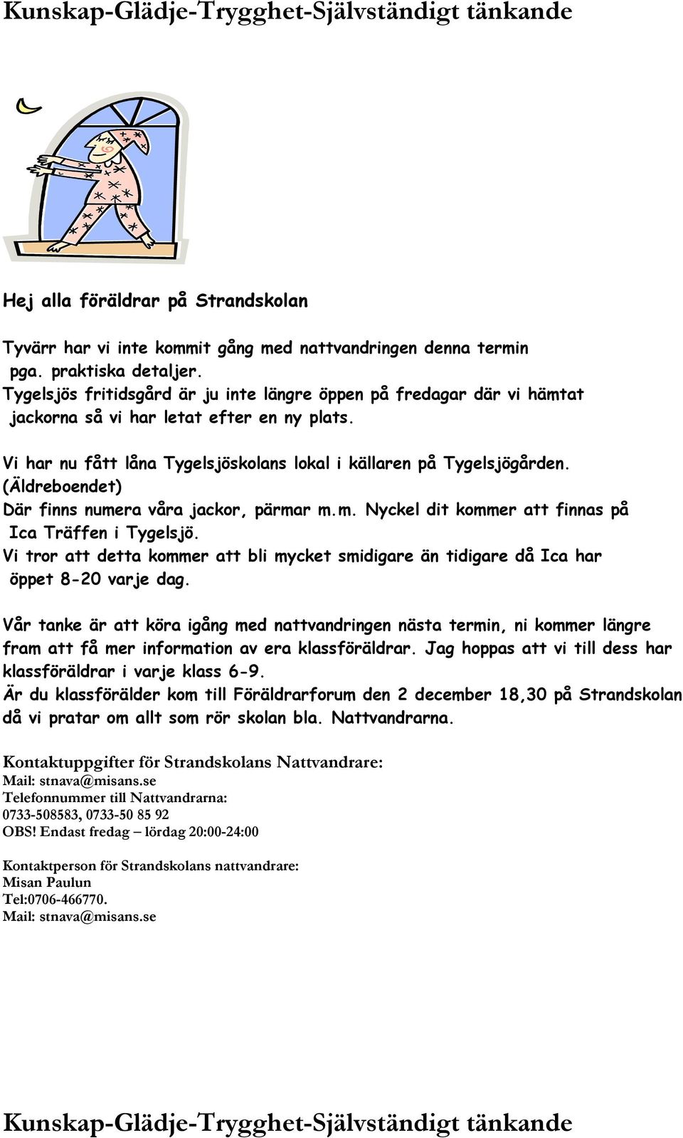 (Äldreboendet) Där finns numera våra jackor, pärmar m.m. Nyckel dit kommer att finnas på Ica Träffen i Tygelsjö.