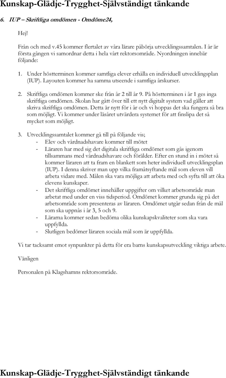 Skriftliga omdömen kommer ske från år 2 till år 9. På höstterminen i år 1 ges inga skriftliga omdömen. Skolan har gått över till ett nytt digitalt system vad gäller att skriva skriftliga omdömen.