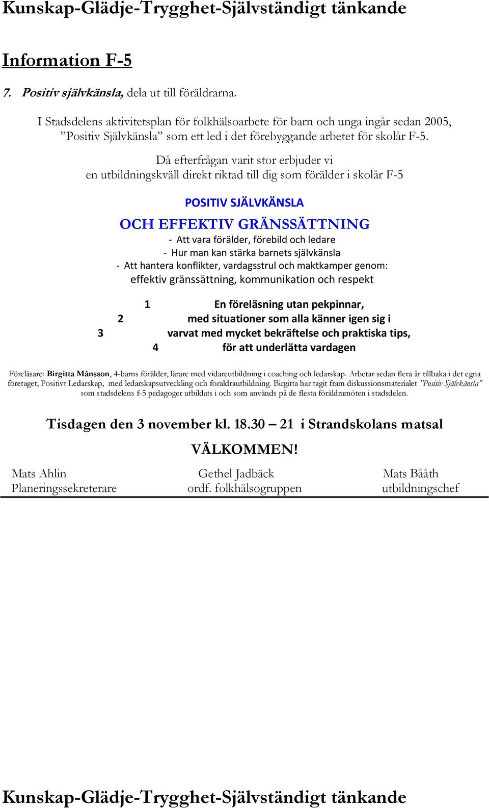 Då efterfrågan varit stor erbjuder vi en utbildningskväll direkt riktad till dig som förälder i skolår F-5 POSITIV SJÄLVKÄNSLA OCH EFFEKTIV GRÄNSSÄTTNING - Att vara förälder, förebild och ledare -