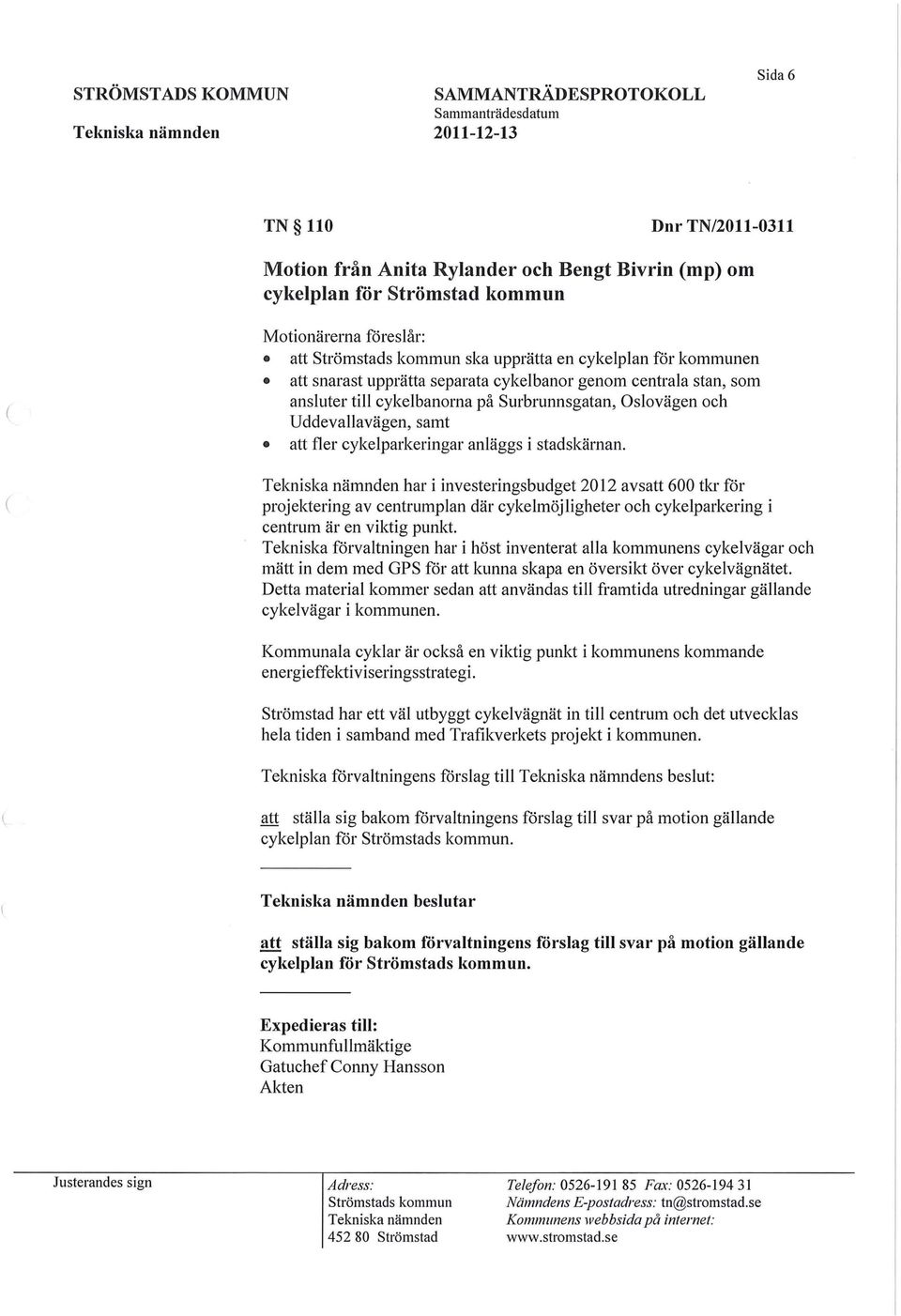 Tekniska nämnden har i investeringsbudget 2012 avs 600 tkr får projektering av centrumplan där cykelmöjligheter och cykelparkering i centrum är en viktig punkt.