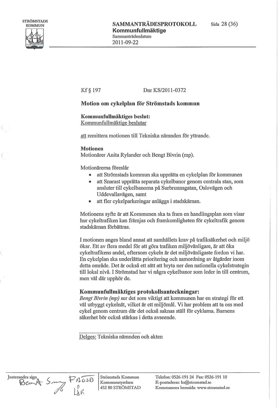 Motionärerna föreslår Strömstad s kommun ska upprätta en cykelplan får kommunen Snarast upprätta separata cykelbanor genom centrala stan, som fler cykelparkeringar anläggs i stadskärnan.