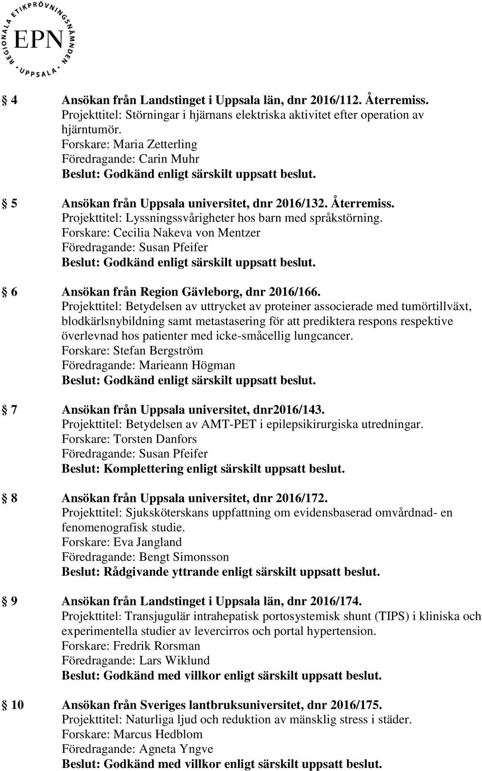 Forskare: Cecilia Nakeva von Mentzer Föredragande: Susan Pfeifer 6 Ansökan från Region Gävleborg, dnr 2016/166.