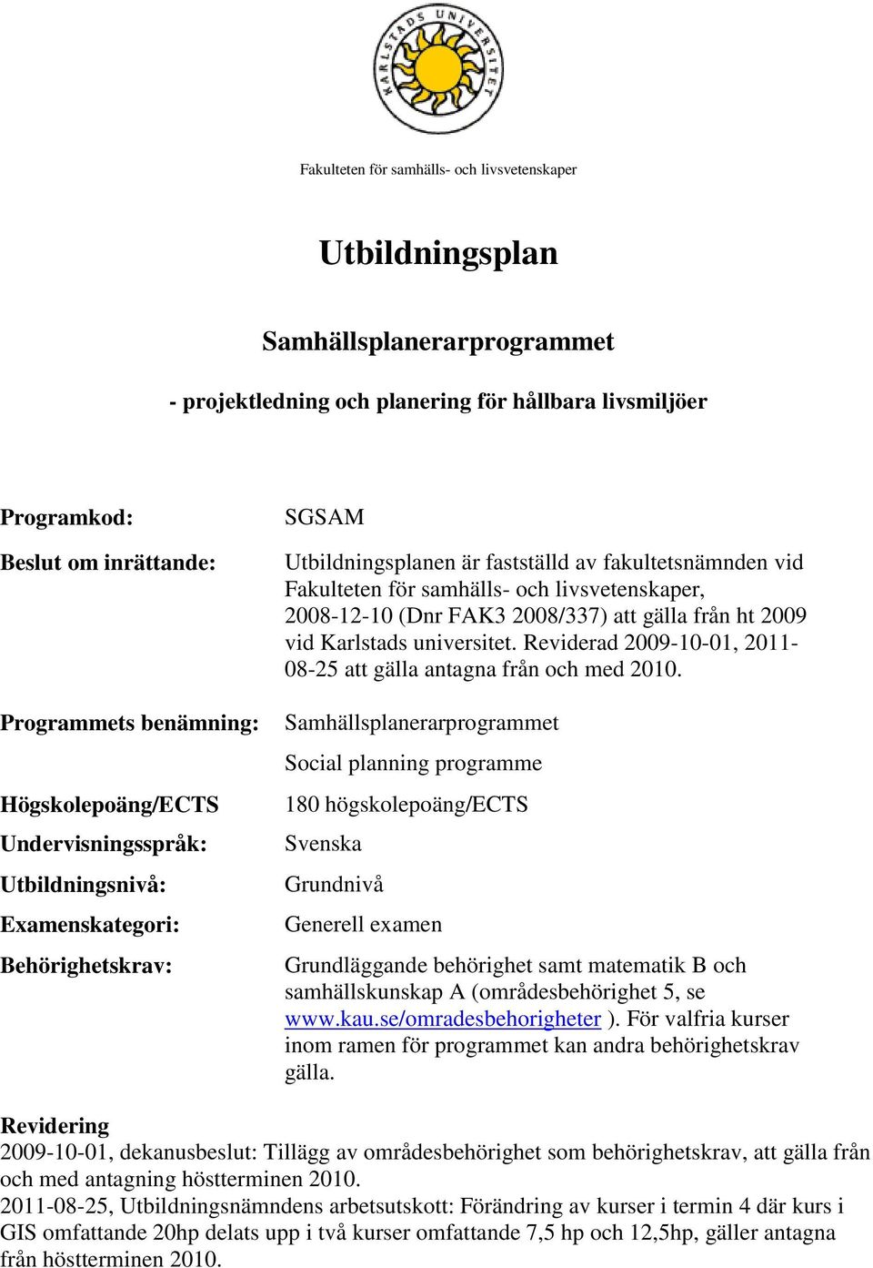 livsvetenskaper, 2008-12-10 (Dnr FAK3 2008/337) att gälla från ht 2009 vid Karlstads universitet. Reviderad 2009-10-01, 2011-08-25 att gälla antagna från och med 2010.