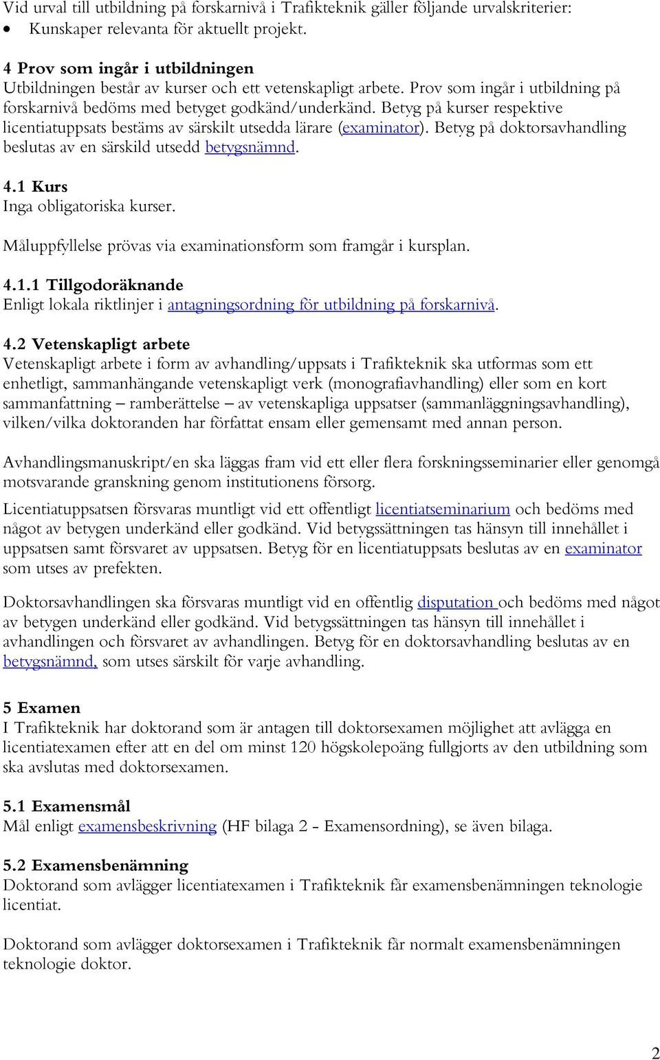 Betyg på kurser respektive licentiatuppsats bestäms av särskilt utsedda lärare (examinator). Betyg på doktorsavhandling beslutas av en särskild utsedd betygsnämnd. 4.1 Kurs Inga obligatoriska kurser.