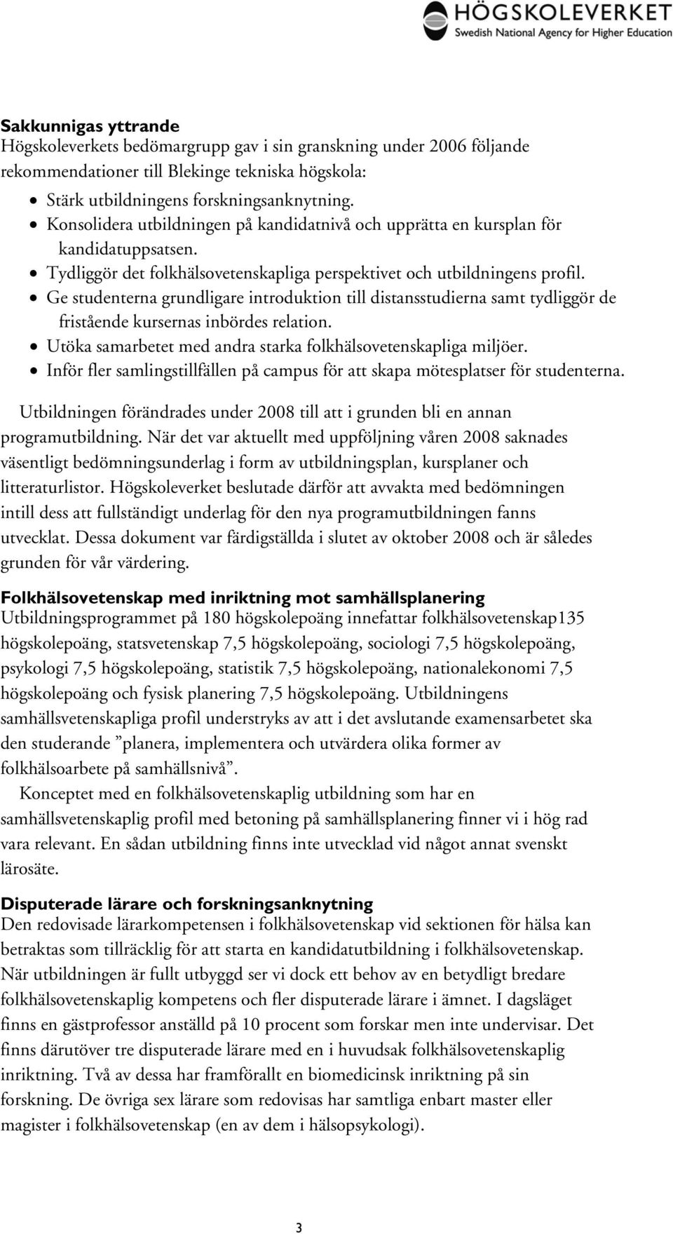 Ge studenterna grundligare introduktion till distansstudierna samt tydliggör de fristående kursernas inbördes relation. Utöka samarbetet med andra starka folkhälsovetenskapliga miljöer.
