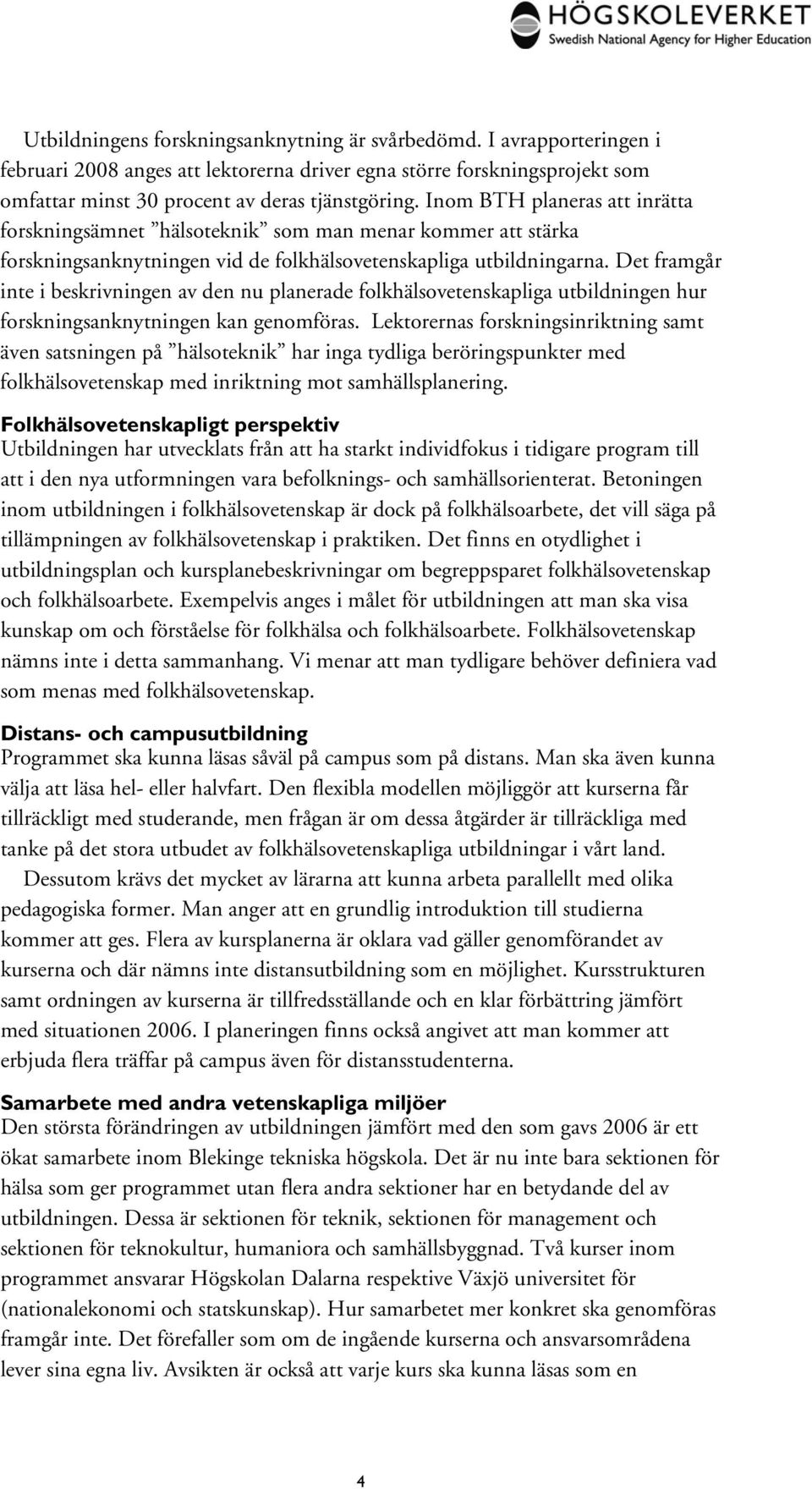 Det framgår inte i beskrivningen av den nu planerade folkhälsovetenskapliga utbildningen hur forskningsanknytningen kan genomföras.