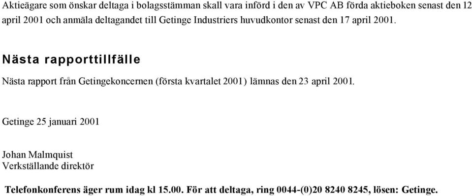 Nästa rapporttillfälle Nästa rapport från Getingekoncernen (första kvartalet 2001) lämnas den 23 april 2001.