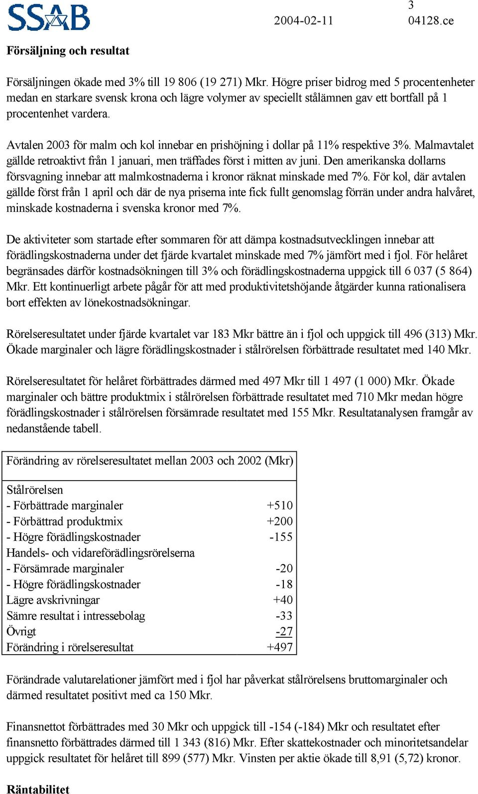 Avtalen 23 för malm och kol innebar en prishöjning i dollar på 11% respektive 3%. Malmavtalet gällde retroaktivt från 1 januari, men träffades först i mitten av juni.