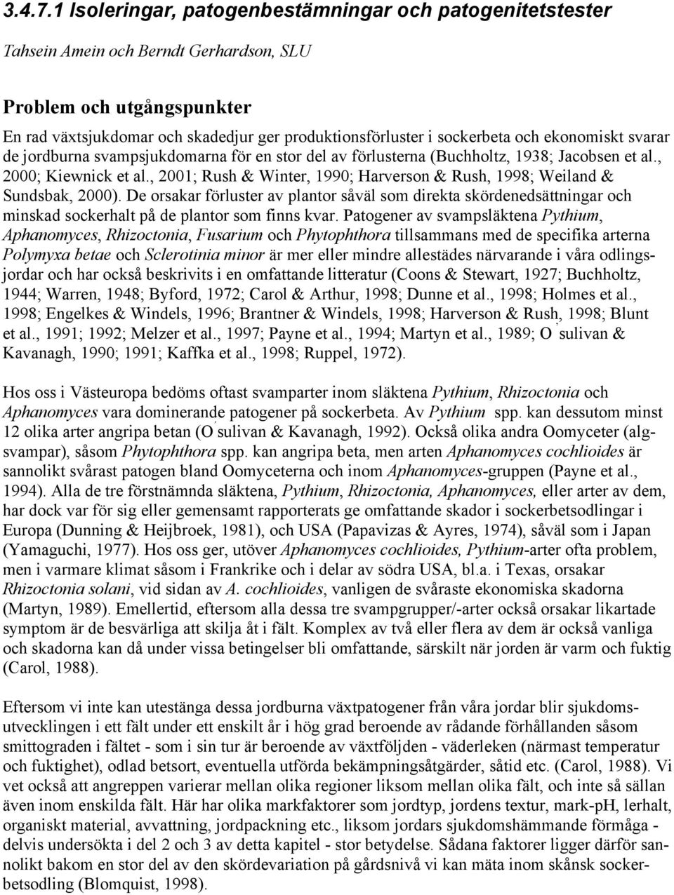 och ekonomiskt svarar de jordburna svampsjukdomarna för en stor del av förlusterna (Buchholtz, 1938; Jacobsen et al., 2; Kiewnick et al.