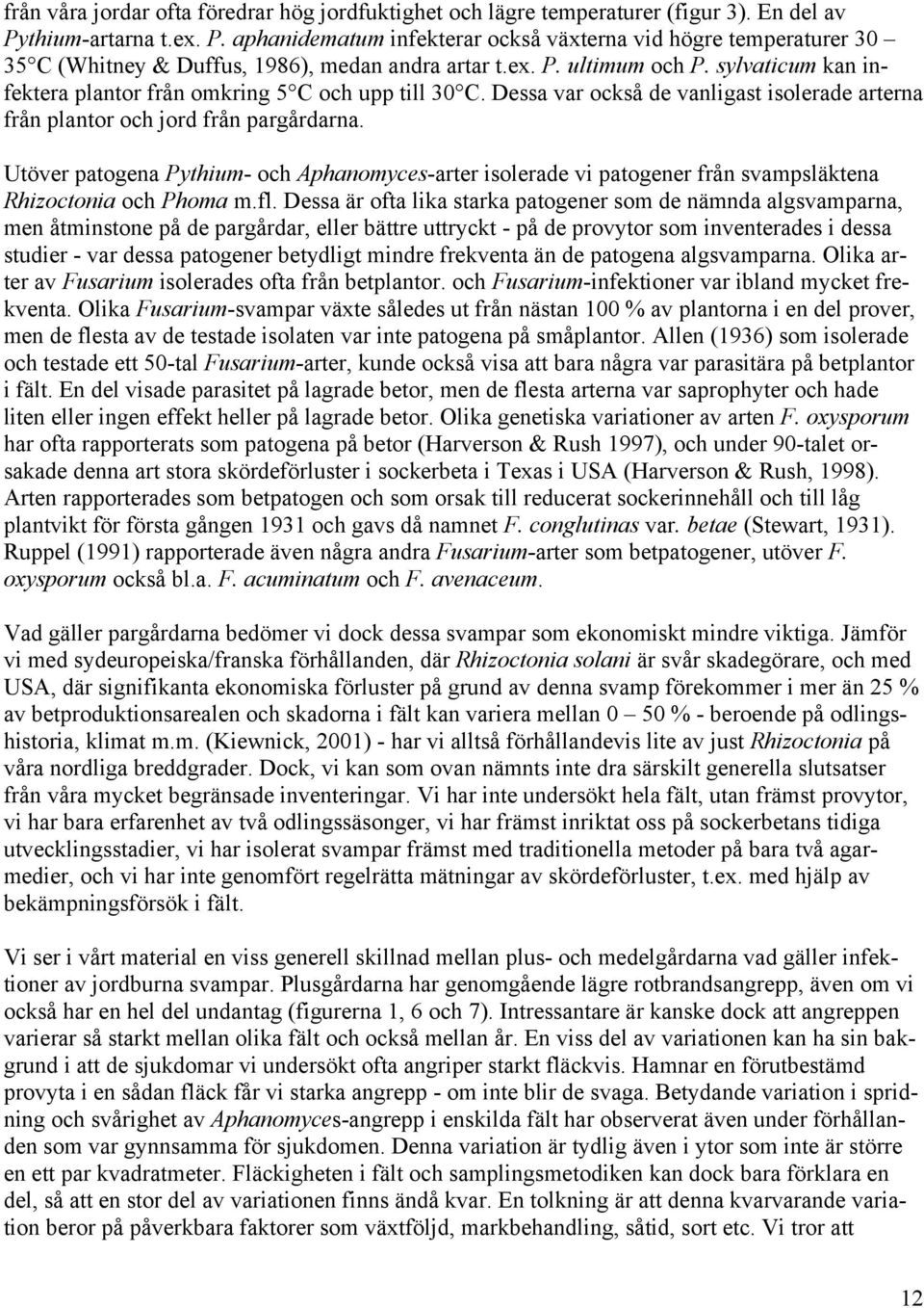 sylvaticum kan infektera plantor från omkring 5 C och upp till 3 C. Dessa var också de vanligast isolerade arterna från plantor och jord från pargårdarna.