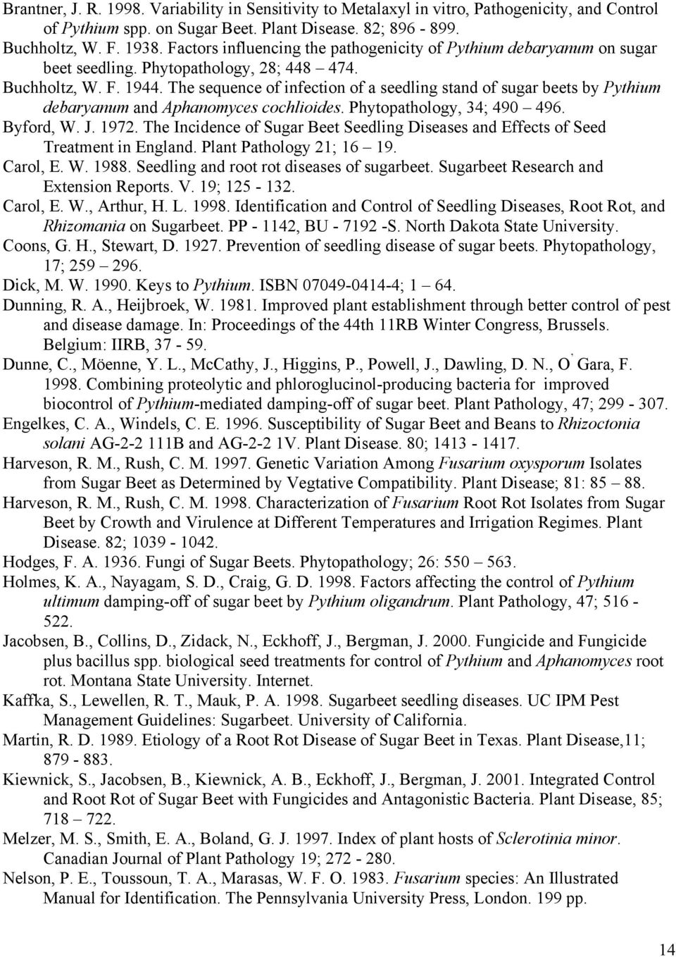 The sequence of infection of a seedling stand of sugar beets by Pythium debaryanum and Aphanomyces cochlioides. Phytopathology, 34; 49 496. Byford, W. J. 1972.