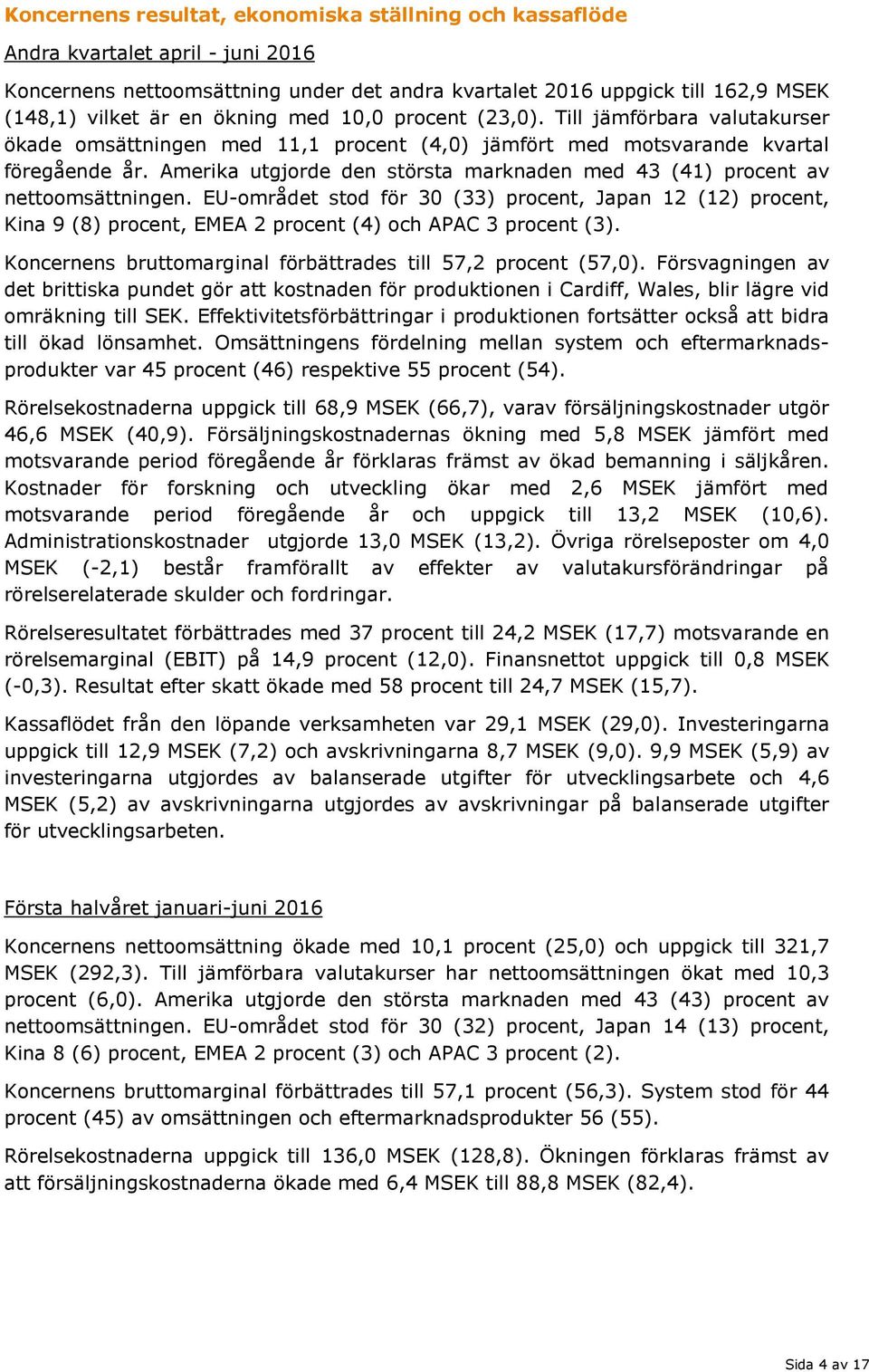 Amerika utgjorde den största marknaden med 43 (41) procent av nettoomsättningen.
