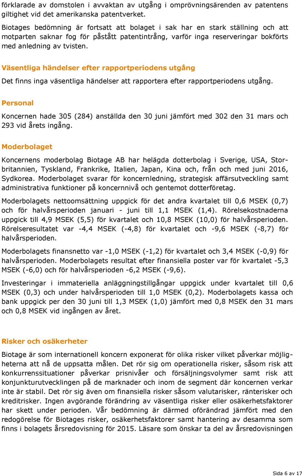 Väsentliga händelser efter rapportperiodens utgång Det finns inga väsentliga händelser att rapportera efter rapportperiodens utgång.